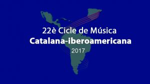 22è Cicle de Música Catalana-iberoamericana 2017